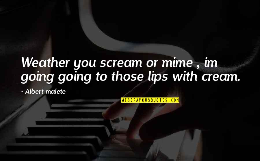 Roamed Around Quotes By Albert Malete: Weather you scream or mime , im going