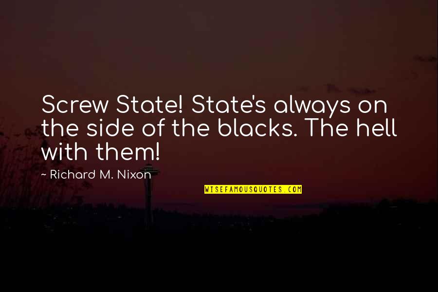 Roamed Around Quotes By Richard M. Nixon: Screw State! State's always on the side of Roamed Around Quotes By Richard M. Nixon: Screw State! State's always on the side of
