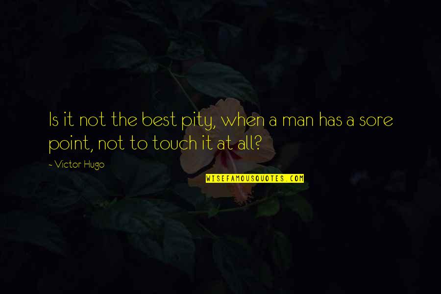 Roaming Eyes Quotes By Victor Hugo: Is it not the best pity, when a