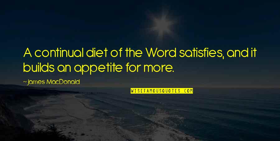 Roaming Spirit Quotes By James MacDonald: A continual diet of the Word satisfies, and