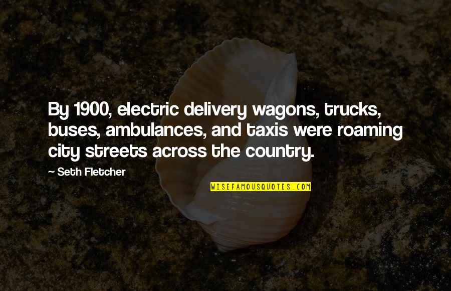 Roaming The City Quotes By Seth Fletcher: By 1900, electric delivery wagons, trucks, buses, ambulances,