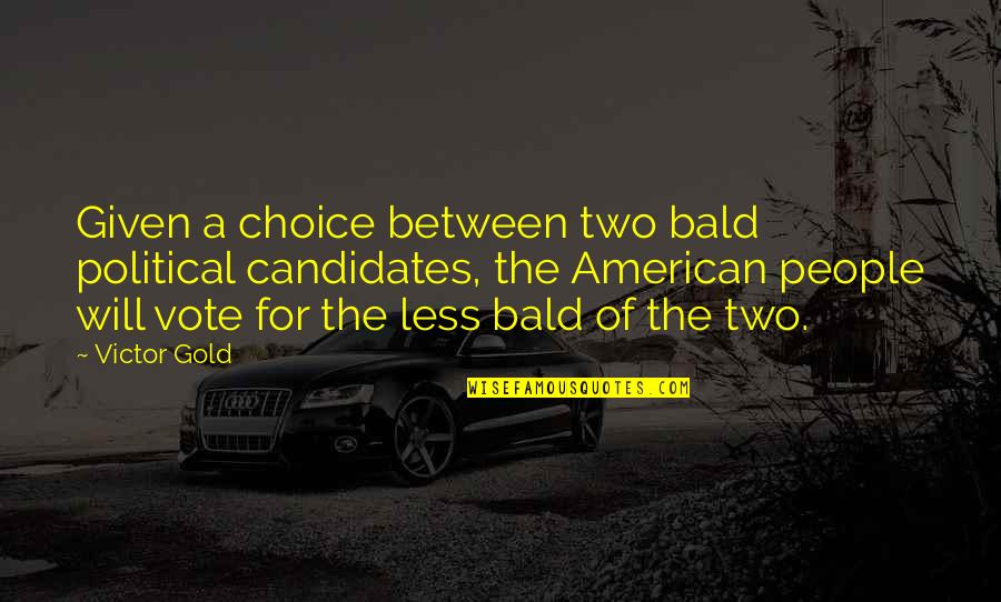Roaming With Friends Quotes By Victor Gold: Given a choice between two bald political candidates,