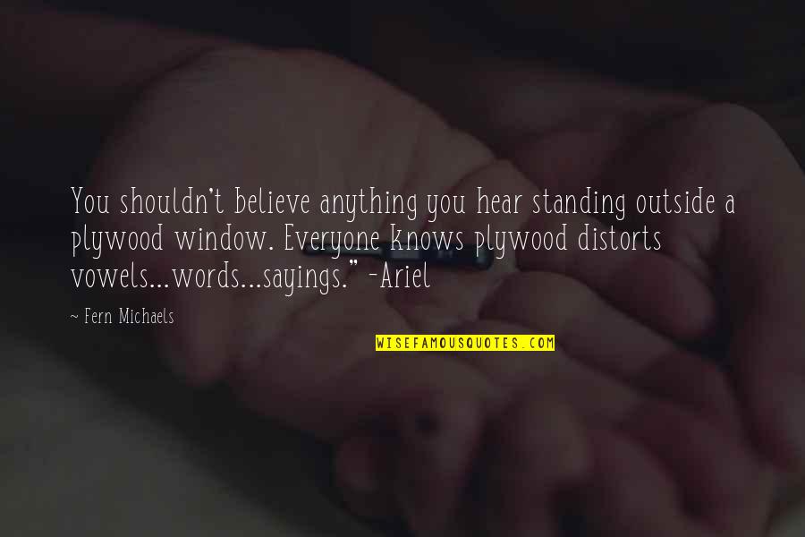 Roamings Quotes By Fern Michaels: You shouldn't believe anything you hear standing outside