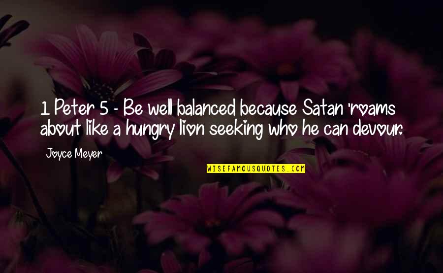Roams About Quotes By Joyce Meyer: 1 Peter 5 - Be well balanced because Roams About Quotes By Joyce Meyer: 1 Peter 5 - Be well balanced because
