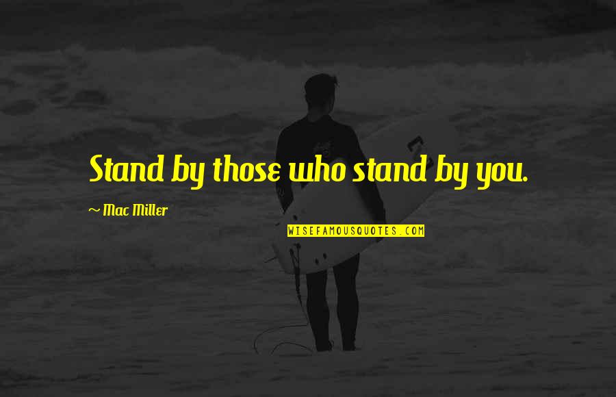 Roams About Quotes By Mac Miller: Stand by those who stand by you. Roams About Quotes By Mac Miller: Stand by those who stand by you.