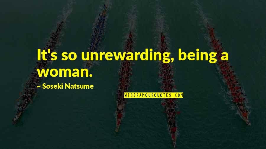 Roane Quotes By Soseki Natsume: It's so unrewarding, being a woman.