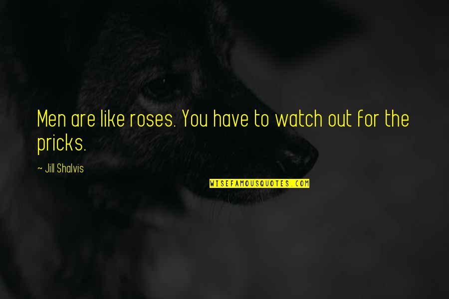 Roanna Alcera Quotes By Jill Shalvis: Men are like roses. You have to watch