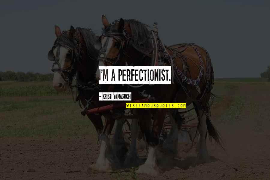 Roanokes Old Quotes By Kristi Yamaguchi: I'm a perfectionist. Roanokes Old Quotes By Kristi Yamaguchi: I'm a perfectionist.