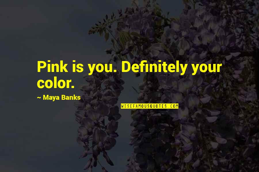Roar Like Lion Quotes By Maya Banks: Pink is you. Definitely your color. Roar Like Lion Quotes By Maya Banks: Pink is you. Definitely your color.
