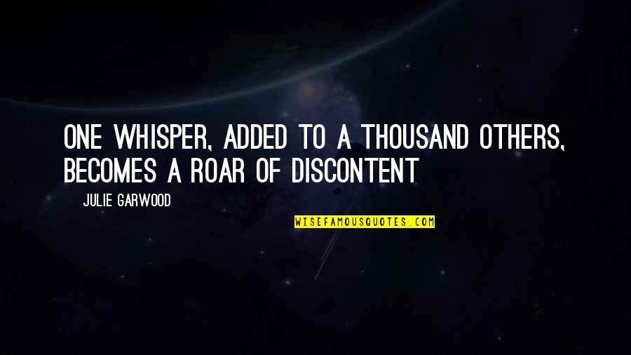 Roar Of Discontent Quotes By Julie Garwood: One whisper, added to a thousand others, becomes