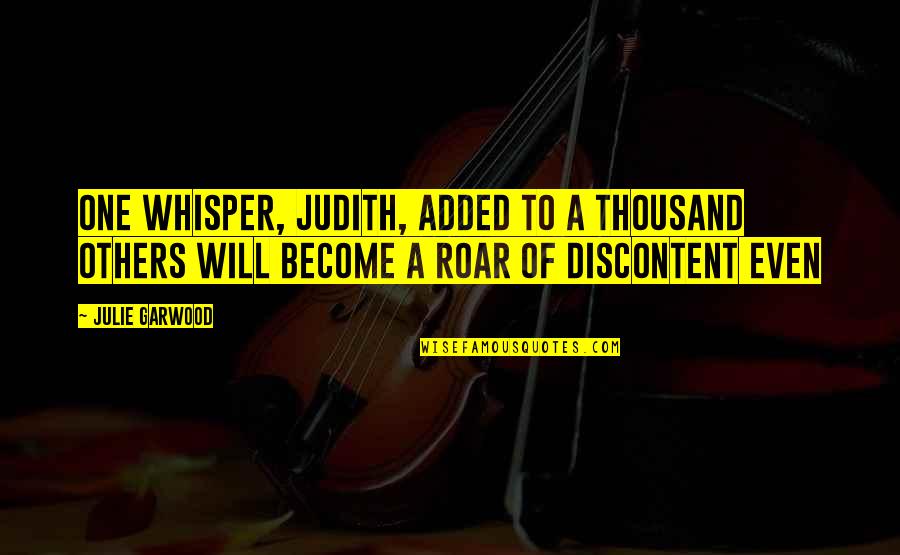Roar Of Discontent Quotes By Julie Garwood: One whisper, Judith, added to a thousand others