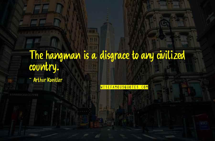 Roard Runner Quotes By Arthur Koestler: The hangman is a disgrace to any civilized Roard Runner Quotes By Arthur Koestler: The hangman is a disgrace to any civilized