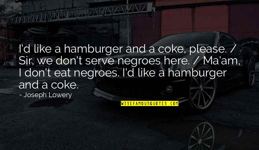 Roard Runner Quotes By Joseph Lowery: I'd like a hamburger and a coke, please. Roard Runner Quotes By Joseph Lowery: I'd like a hamburger and a coke, please.