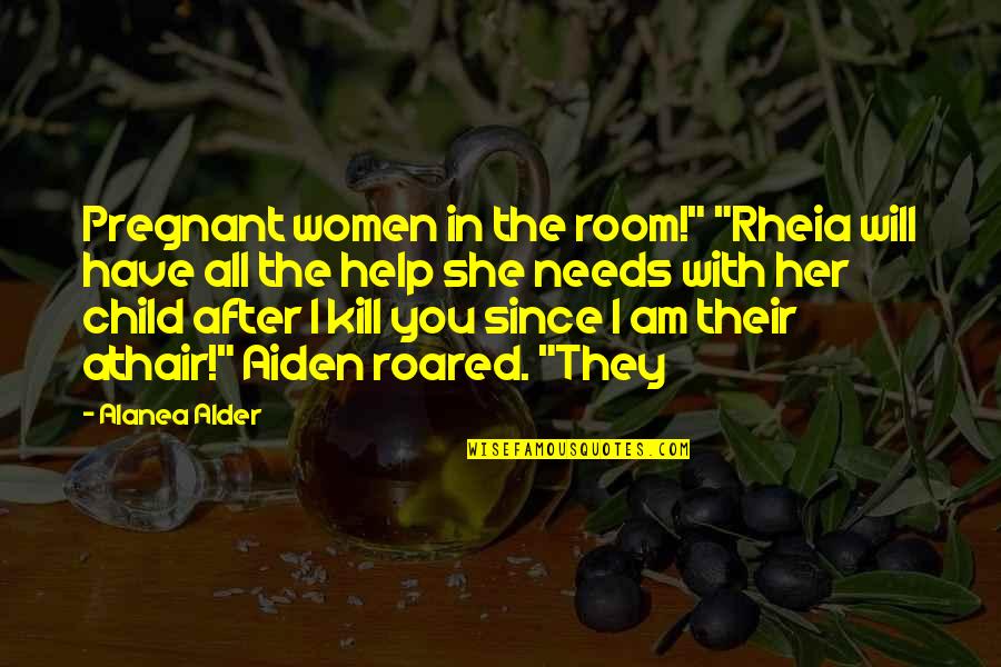 Roared Quotes By Alanea Alder: Pregnant women in the room!" "Rheia will have Roared Quotes By Alanea Alder: Pregnant women in the room!" "Rheia will have