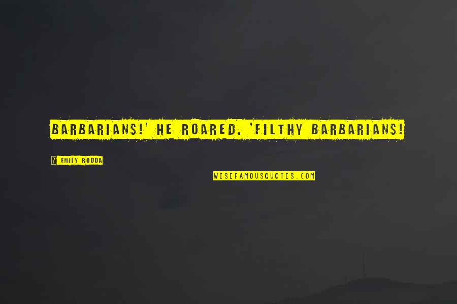 Roared Quotes By Emily Rodda: Barbarians!' he roared. 'Filthy barbarians! Roared Quotes By Emily Rodda: Barbarians!' he roared. 'Filthy barbarians!