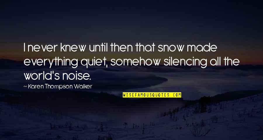 Roarers Quotes By Karen Thompson Walker: I never knew until then that snow made