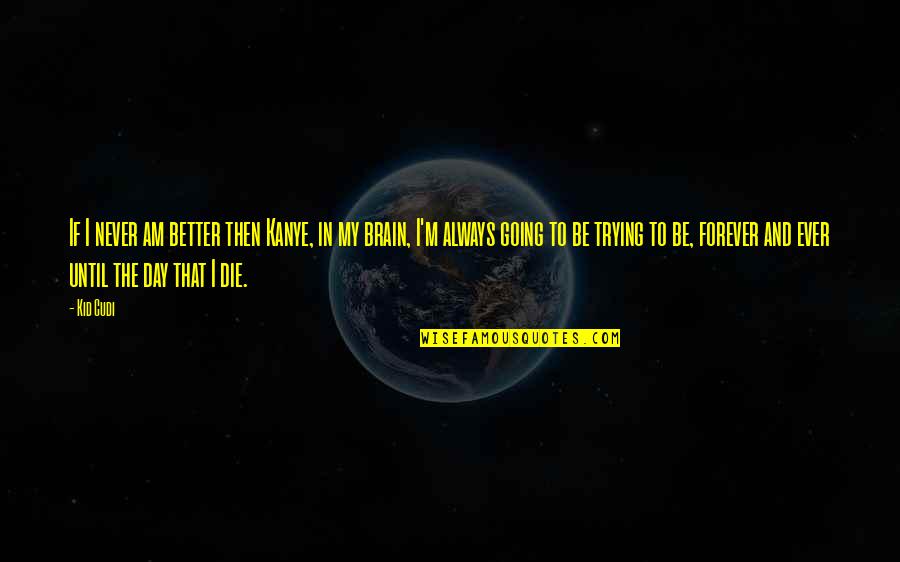 Roaring Chicken Quotes By Kid Cudi: If I never am better then Kanye, in