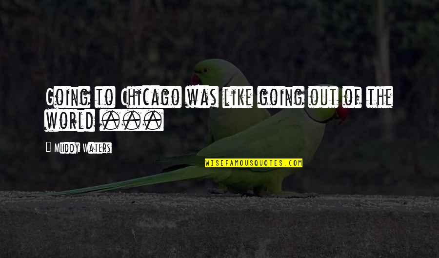 Roaring Chicken Quotes By Muddy Waters: Going to Chicago was like going out of