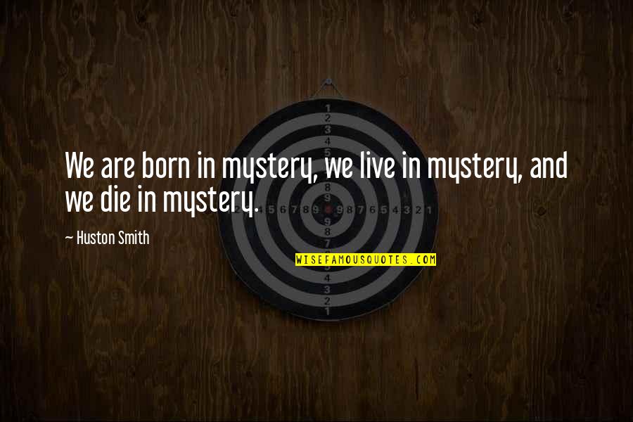 Roaring Forties Quotes By Huston Smith: We are born in mystery, we live in