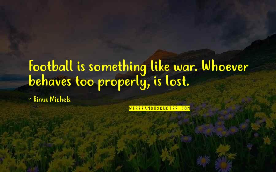 Roaring Forties Quotes By Rinus Michels: Football is something like war. Whoever behaves too