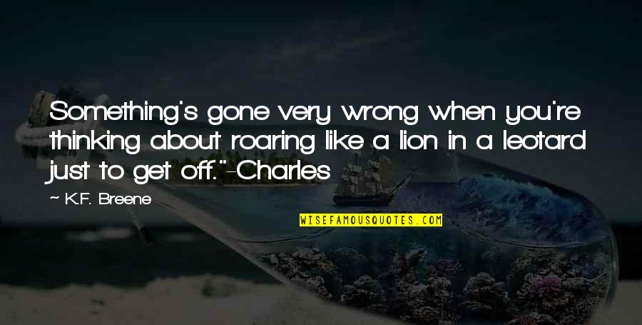 Roaring Lion Quotes By K.F. Breene: Something's gone very wrong when you're thinking about