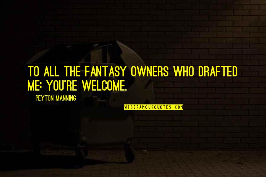 Roaring Spring Water Quotes By Peyton Manning: To all the fantasy owners who drafted me: Roaring Spring Water Quotes By Peyton Manning: To all the fantasy owners who drafted me: