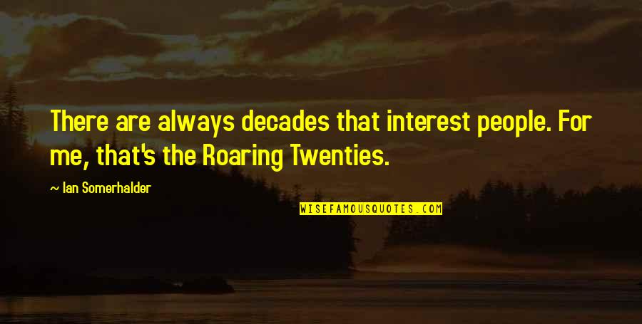 Roaring Twenties Quotes By Ian Somerhalder: There are always decades that interest people. For