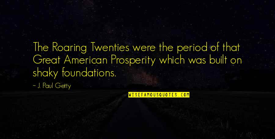 Roaring Twenties Quotes By J. Paul Getty: The Roaring Twenties were the period of that