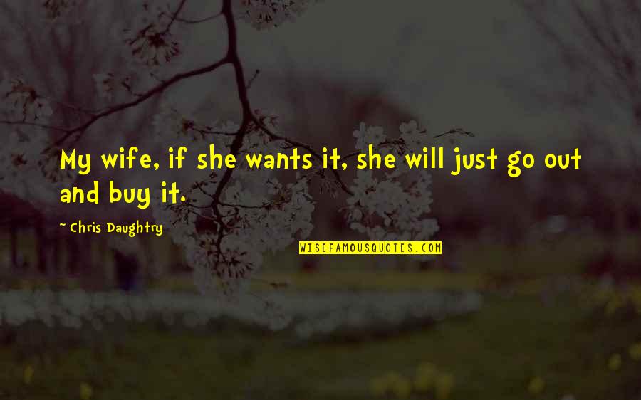 Roaring Waves Quotes By Chris Daughtry: My wife, if she wants it, she will Roaring Waves Quotes By Chris Daughtry: My wife, if she wants it, she will