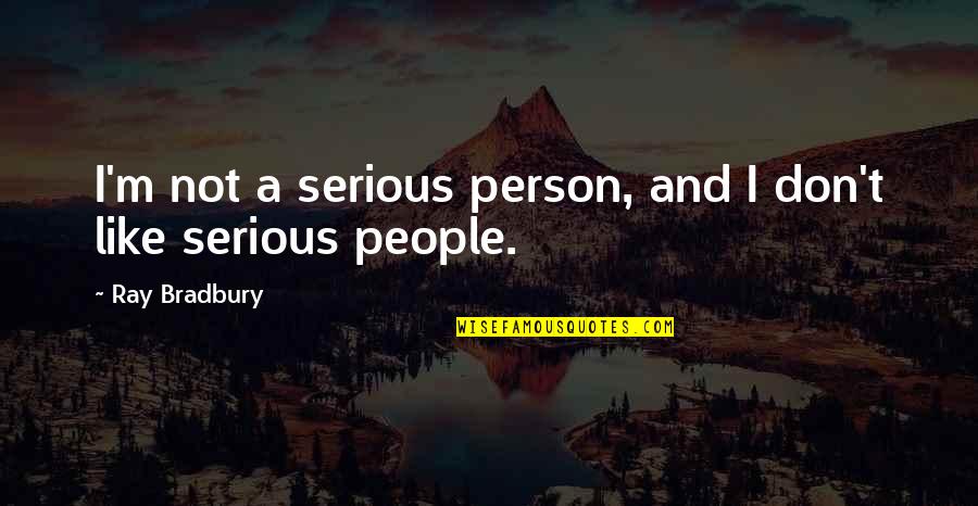 Roaringsprings Quotes By Ray Bradbury: I'm not a serious person, and I don't Roaringsprings Quotes By Ray Bradbury: I'm not a serious person, and I don't