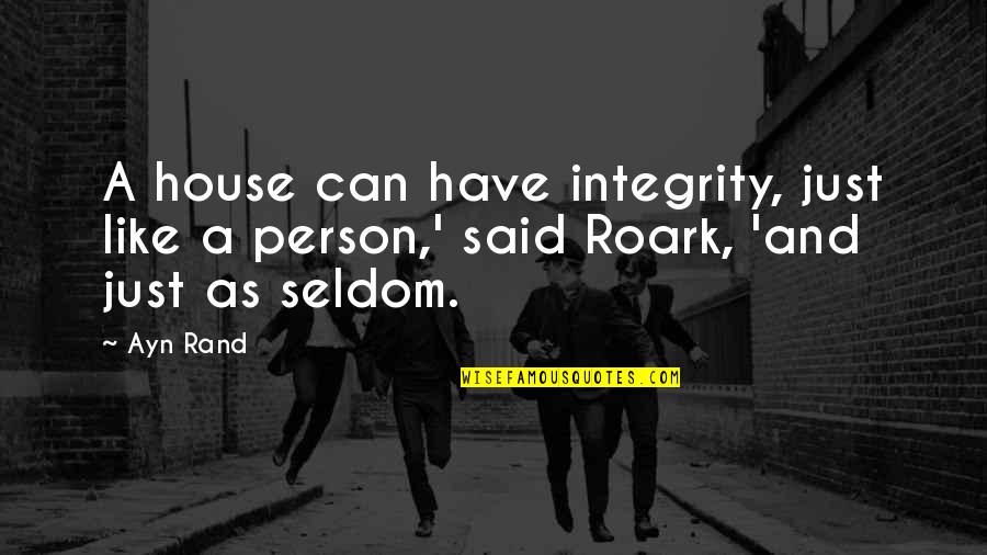 Roark Quotes By Ayn Rand: A house can have integrity, just like a