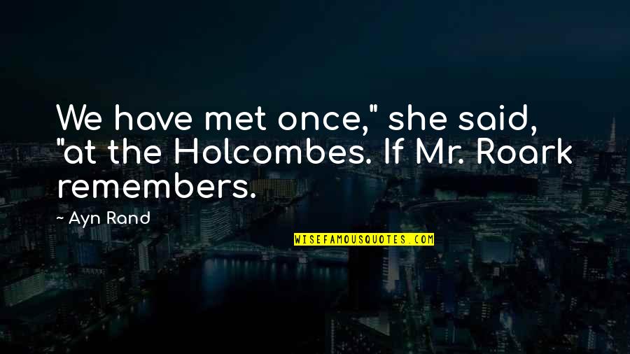 Roark Quotes By Ayn Rand: We have met once," she said, "at the