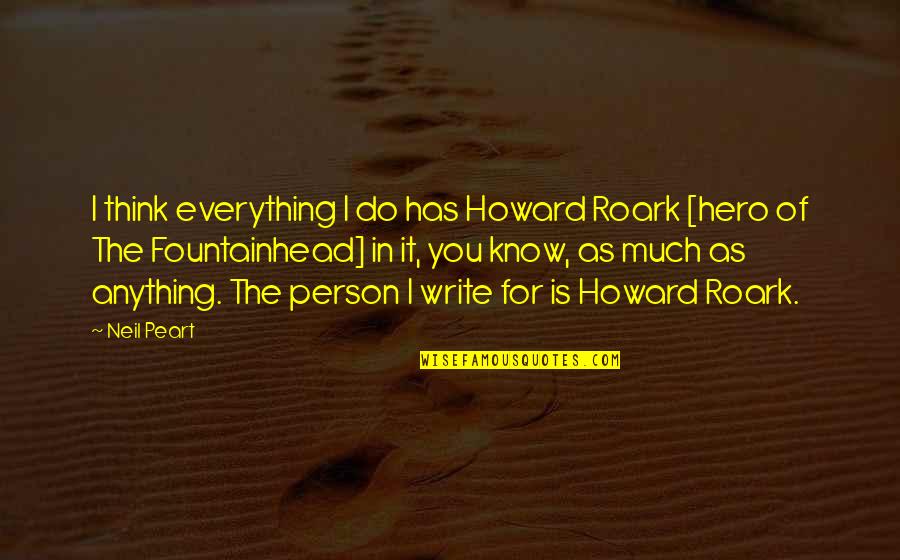 Roark Quotes By Neil Peart: I think everything I do has Howard Roark