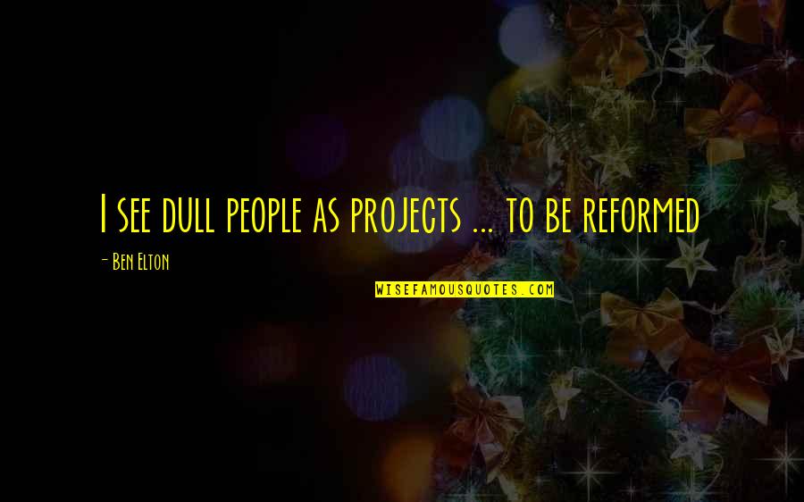 Roarke Carter In Yellowstone Quotes By Ben Elton: I see dull people as projects ... to Roarke Carter In Yellowstone Quotes By Ben Elton: I see dull people as projects ... to