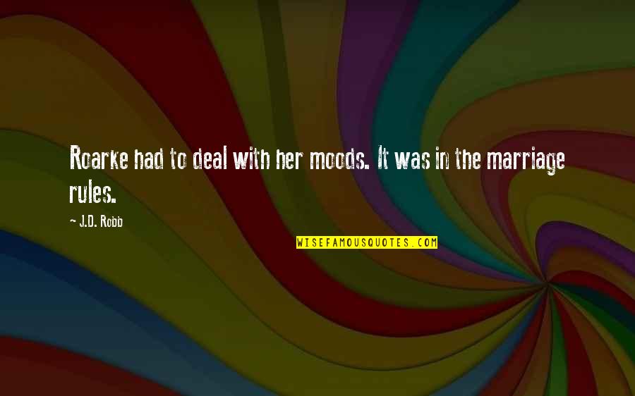 Roarke Quotes By J.D. Robb: Roarke had to deal with her moods. It