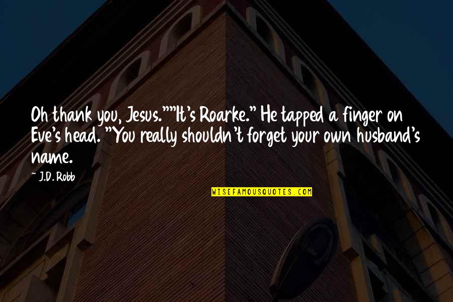 Roarke Quotes By J.D. Robb: Oh thank you, Jesus.""It's Roarke." He tapped a