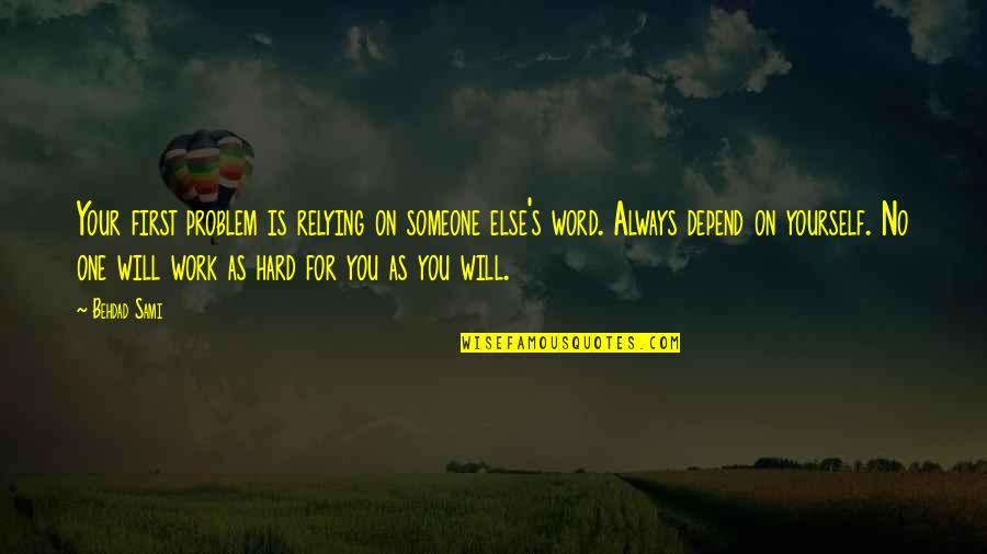 Roarng Quotes By Behdad Sami: Your first problem is relying on someone else's Roarng Quotes By Behdad Sami: Your first problem is relying on someone else's