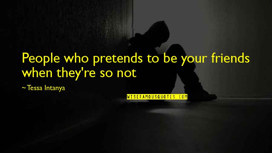 Roarrrr Quotes By Tessa Intanya: People who pretends to be your friends when