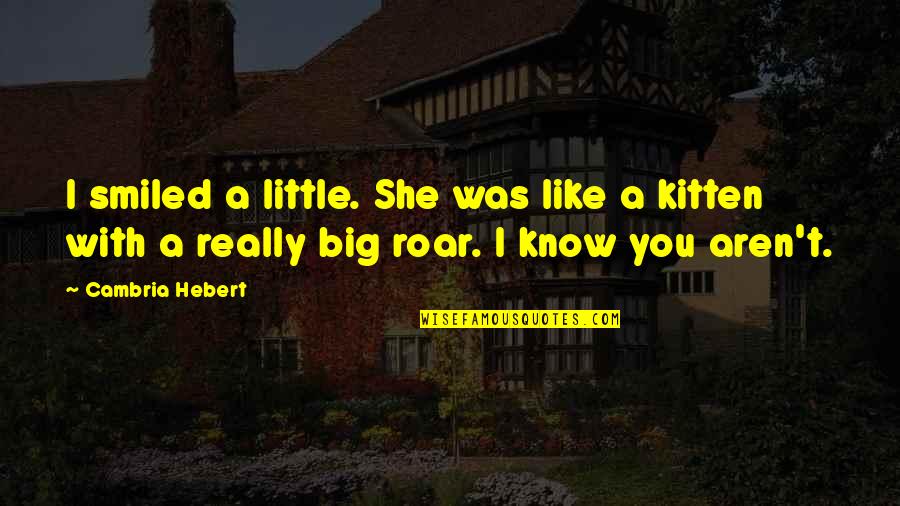 Roar's Quotes By Cambria Hebert: I smiled a little. She was like a