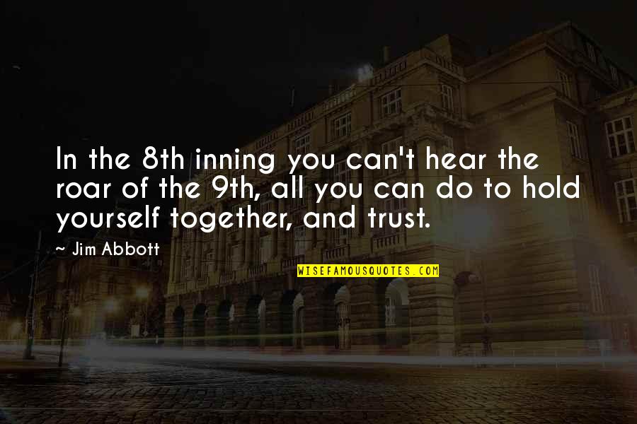 Roar's Quotes By Jim Abbott: In the 8th inning you can't hear the