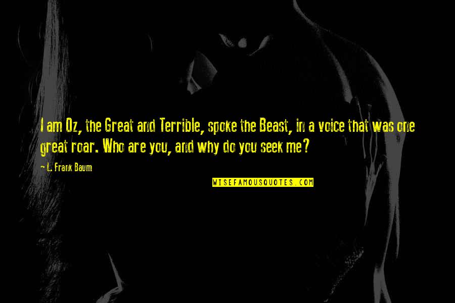 Roar's Quotes By L. Frank Baum: I am Oz, the Great and Terrible, spoke