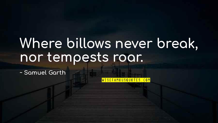Roar's Quotes By Samuel Garth: Where billows never break, nor tempests roar.