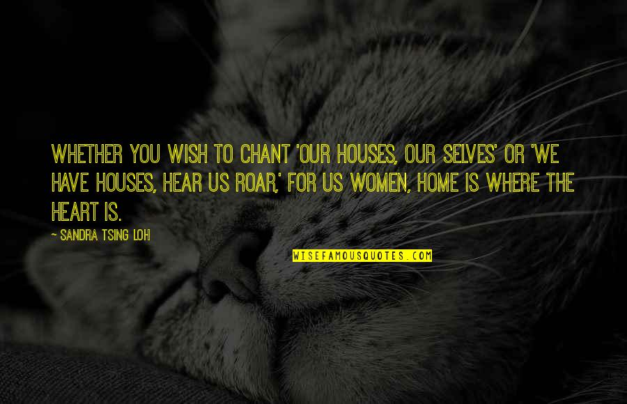 Roar's Quotes By Sandra Tsing Loh: Whether you wish to chant 'Our houses, our