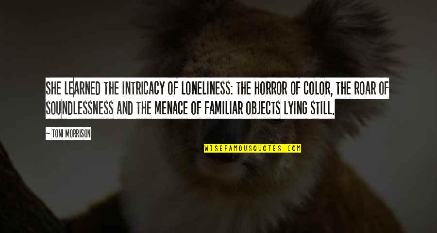 Roar's Quotes By Toni Morrison: She learned the intricacy of loneliness: the horror