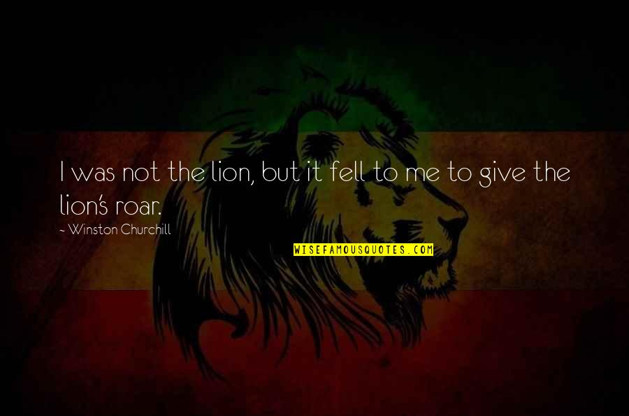 Roar's Quotes By Winston Churchill: I was not the lion, but it fell
