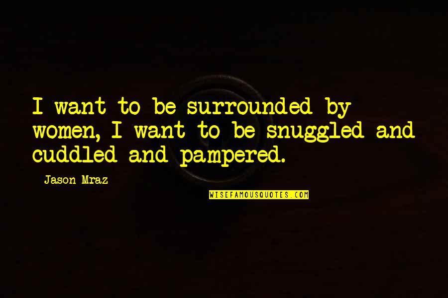 Roars Safari Quotes By Jason Mraz: I want to be surrounded by women, I