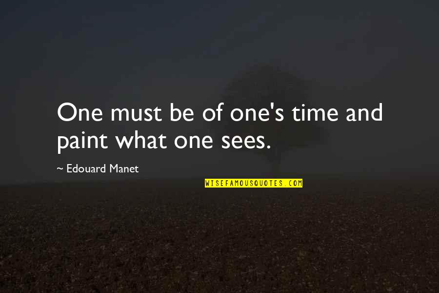 Roary Quotes By Edouard Manet: One must be of one's time and paint Roary Quotes By Edouard Manet: One must be of one's time and paint