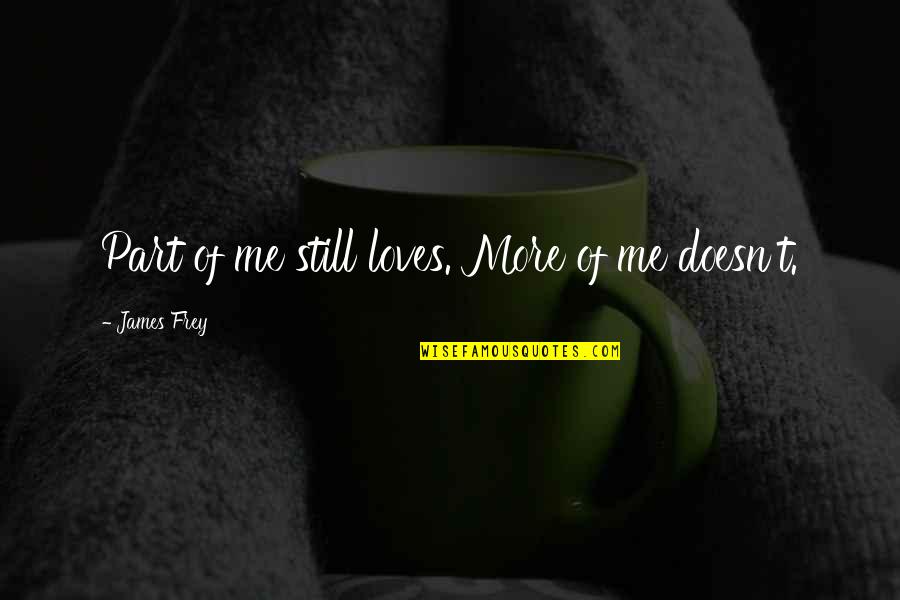 Roary Quotes By James Frey: Part of me still loves. More of me