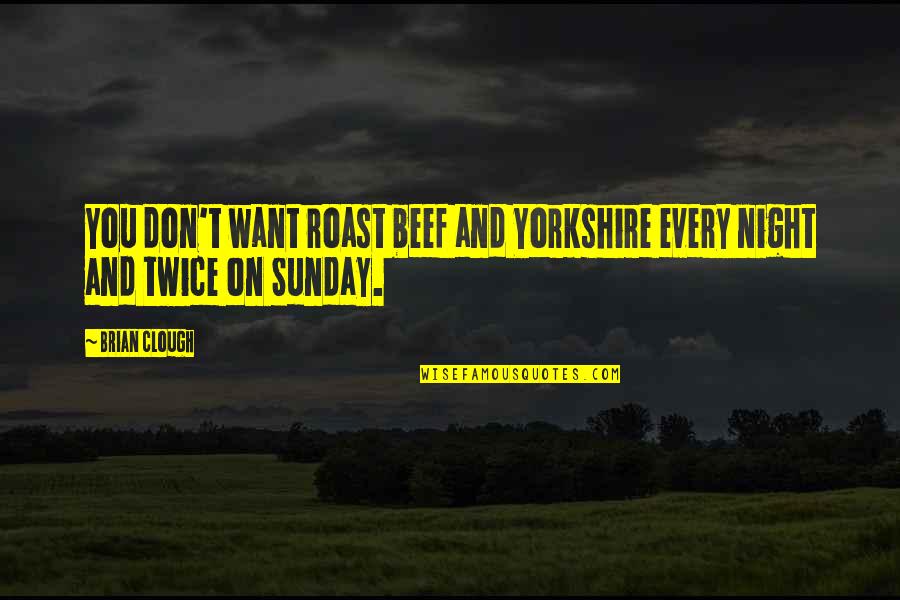 Roast Beef Quotes By Brian Clough: You don't want roast beef and Yorkshire every