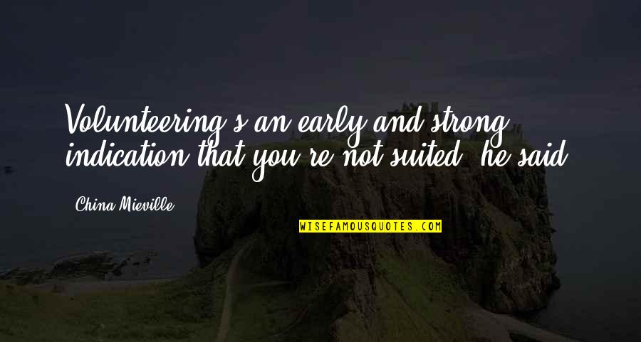 Roast Comebacks Quotes By China Mieville: Volunteering's an early and strong indication that you're